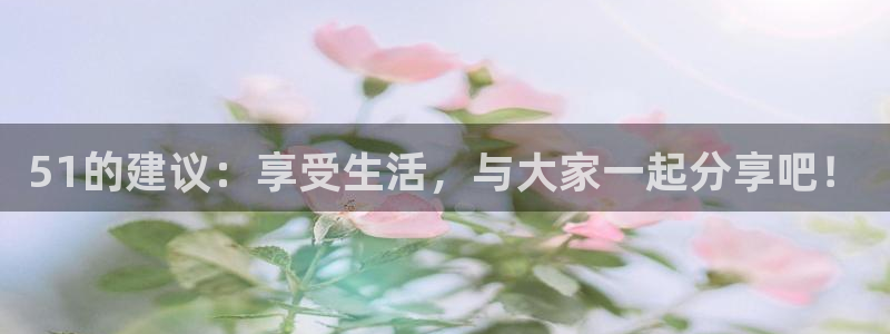 吃瓜吃瓜：51的建议：享受生活，与大家一起分享吧！