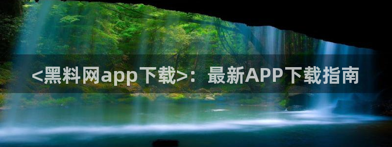 51吃瓜网更新最快最全的：<黑料网app下载>：最新APP下载指南